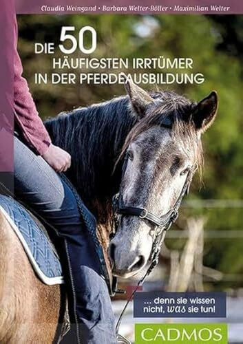 Die 50 häufigsten Irrtümer in der Pferdeausbildung: Denn sie wissen nicht, was sie tun