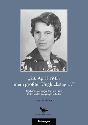 "23. April 1945: mein größter Unglückstag...": Tagebuch einer jungen Frau aus Essen in den letzten Kriegstagen in Berlin