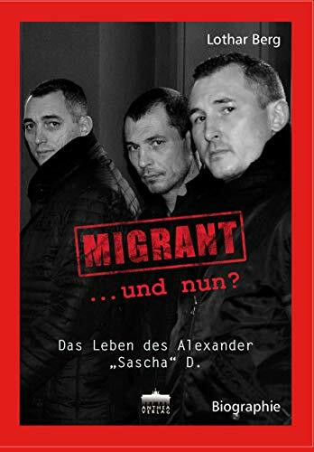 MIGRANT ... und nun? Das Leben des Alexander "Sascha" D.: Das Leben des Alexander "Sascha" D.