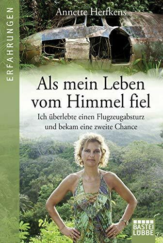 Als mein Leben vom Himmel fiel: Ich überlebte einen Flugzeugabsturz und bekam eine zweite Chance