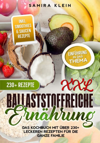 XXL Ballaststoffreiche Ernährung: Das Kochbuch mit über 230+ leckeren Rezepten für die ganze Familie