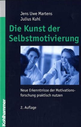 Die Kunst der Selbstmotivierung: Neue Erkenntnisse der Motivationsforschung praktisch nutzen