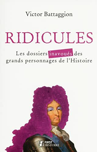Ridicules: Les dossiers inavoues des grands personnages de l'histoire