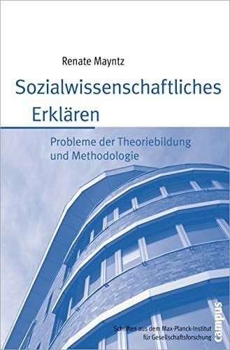 Sozialwissenschaftliches Erklären: Probleme der Theoriebildung und Methodologie (Schriften aus dem MPI für Gesellschaftsforschung, 63)