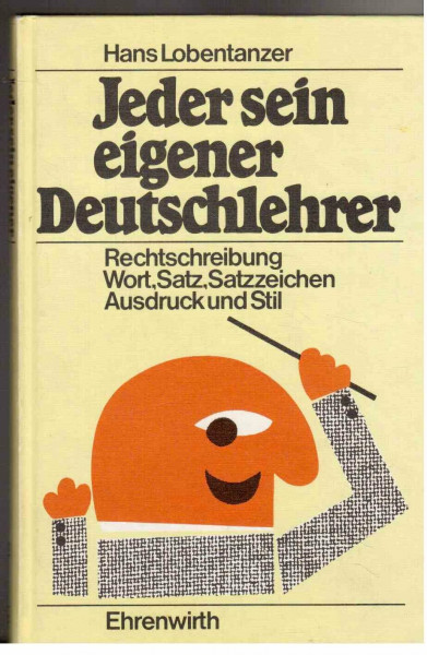 Jeder sein eigener Deutschlehrer: Rechtschreibung - Wort - Satz - Satzzeichen - Ausdruck und Stil