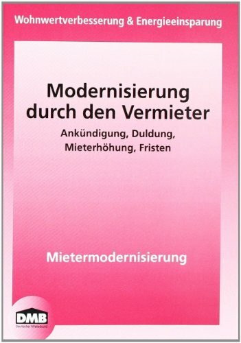 Modernisierung: Wohnwertverbesseung und Energieeinsparung Modernisierung durch Vermieter, Ankündigung, Duldung, Mieterhöhung, Fristen, Mietermodernisierung (Mietrecht)