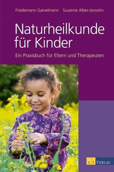 Naturheilkunde für Kinder: Ein Praxisbuch für Eltern, Therapeuten und Ärzte