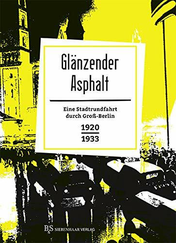 Glänzender Asphalt: Eine Stadtrundfahrt durch Groß-Berlin 1920-1933 (Berlin in Prosa: Eine kleine Stadtgeschichte in Geschichten)