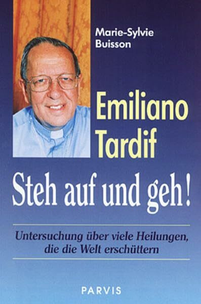 Emiliano Tardif: Steh auf und geh!: Untersuchungen über viele Heilungen, die die Welt erschüttern