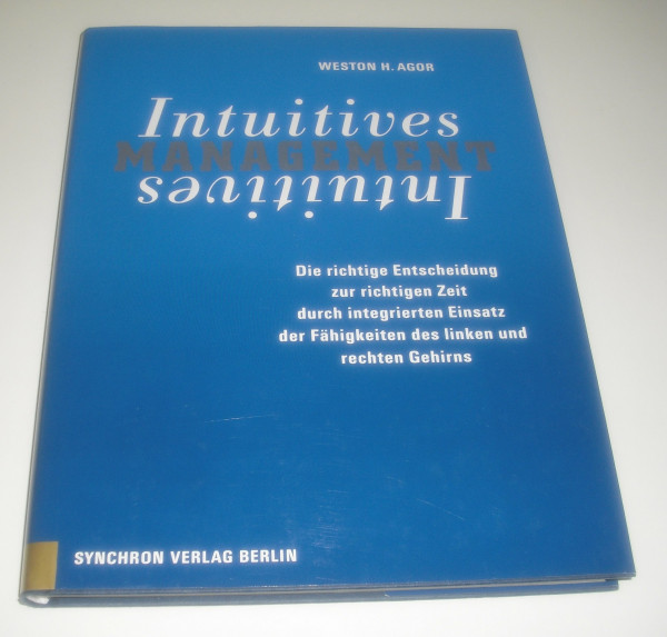 Intuitives Management. Die richtige Entscheidung zur richtigen Zeit durch integrierten Einsatz der Fähigkeiten des rechten und linken Gehirns