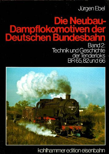 Die Neubau-Dampflokomotiven der Deutschen Bundesbahn Bd. 2: Technik und Geschichte der Tenderloks BR 65, 82 und 66