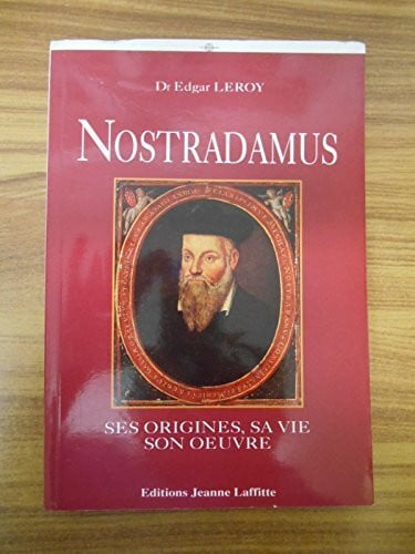 Nostradamus - ses origines, sa vie, son oeuvre