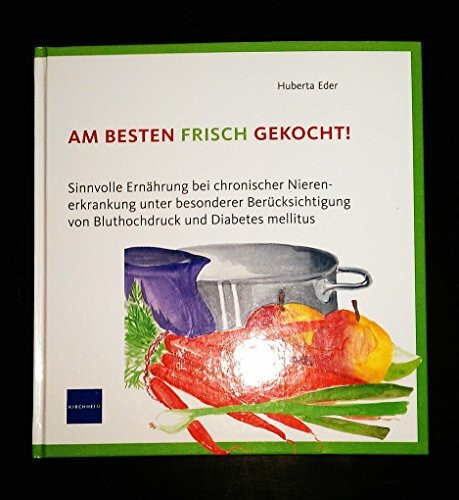 Am besten frisch gekocht!: Sinnvolle Ernährung bei chronischer Nierenerkrankung unter besonderer Berücksichtigung von Bluthochdruck und Diabetes mellitus