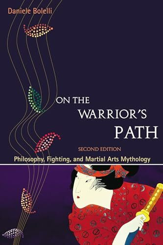 Blue Snake Books On The Warrior's Path, Second Edition, Philosophy, Fighting, And Martial Arts Mythology
