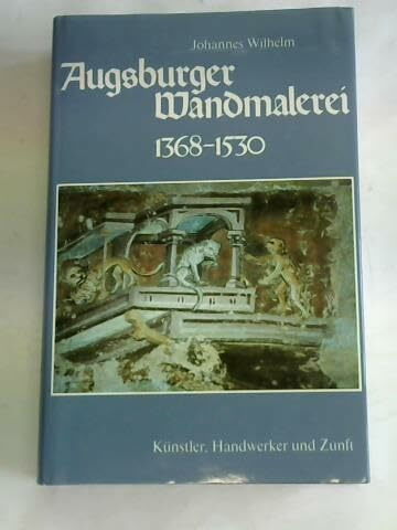 Augsburger Wandmalerei 1368 - 1530 : Künstler, Handwerker und Zunft.