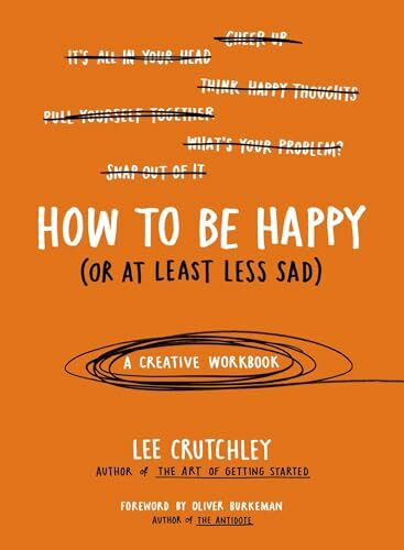 How to Be Happy (Or at Least Less Sad): A Creative Workbook
