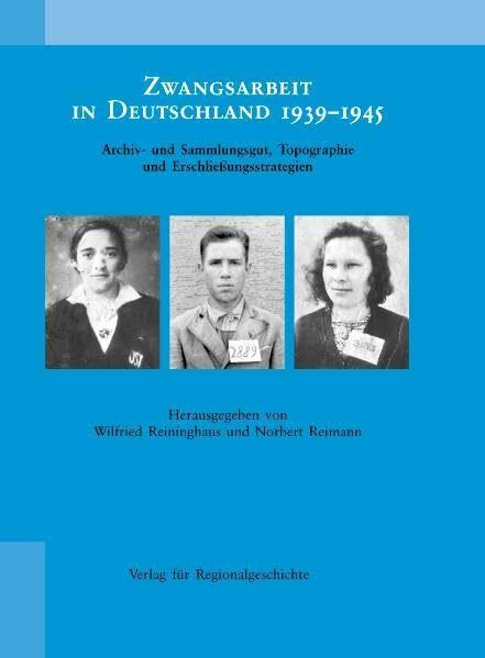 Zwangsarbeit in Deutschland 1939-1945: Archiv- und Sammlungsgut, Topographie und Erschliessungsstrategien