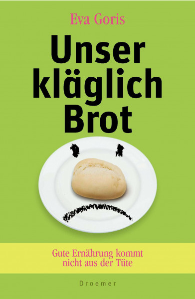 Unser kläglich Brot: Gute Ernährung kommt nicht aus der Tüte
