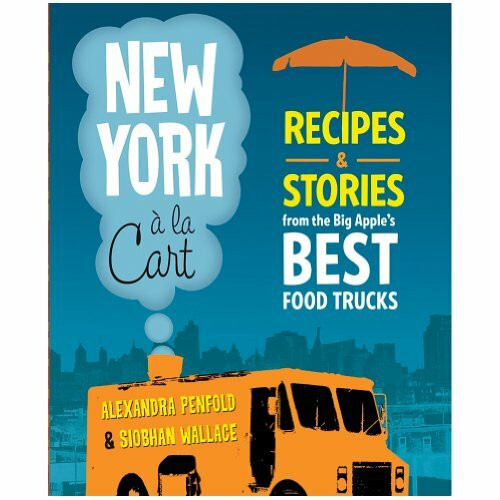 New York a la Cart: Recipes and Stories from the Big Apple's Best Food Trucks