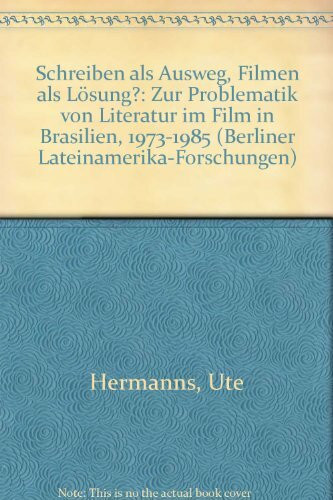 Schreiben als Ausweg, Filmen als Lösung?: Zur Problematik von Literatur und Film in Brasilien 1973-1985 (Berliner Lateinamerika-Forschungen)