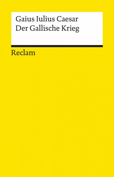 Der Gallische Krieg: Gaius Iulius Caesar – der Klassiker in deutscher Übersetzung für die Klassenlektüre – 1012 (Reclams Universal-Bibliothek)