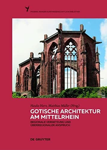 Gotische Architektur am Mittelrhein: Regionale Vernetzung und überregionaler Anspruch (Phoenix, 5)