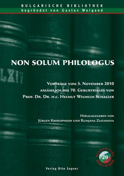 Non solum philologus. Vorträge vom 5. November 2010 anlässlich des 70. Geburtstages von Prof. Dr. Dr. h. c. Helmut Wilhelm Schaller (Bulgarische Bibliothek - Neue Folge, Band 20)