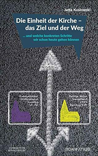 Die Einheit der Kirche – das Ziel und der Weg: ... und welche konkreten Schritte wir schon heute gehen können