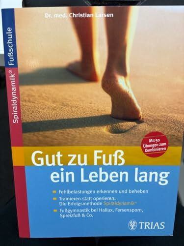 Gut zu Fuss ein Leben lang: Fehlbelastungen erkennen und beheben. Trainieren statt operieren: Die Erfolgsmethode Spiraldynamik®. Fussgymnastik bei Hallux, Fersensporn, Spreizfuss & Co.