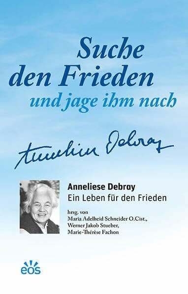 Suche den Frieden und jage ihm nach: Anneliese Debray - ein Leben für den Frieden