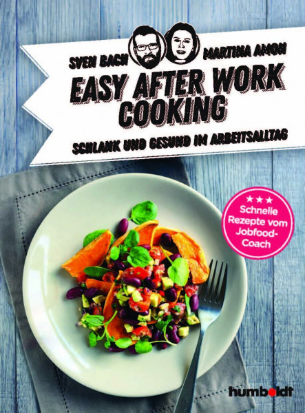 Easy After-Work-Cooking: Schlank und gesund im Arbeitsalltag. Schnelle Rezepte vom Jobfood-Coach