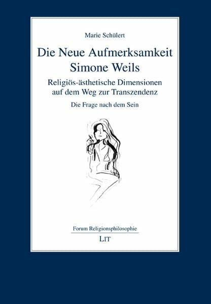 Die Neue Aufmerksamkeit Simone Weils: Religiös-ästhetische Dimensionen auf dem Weg zur Transzendenz. Die Frage nach dem Sein (Forum Religionsphilosophie)