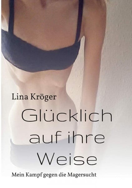Glücklich auf ihre Weise: Mein Kampf gegen die Magersucht