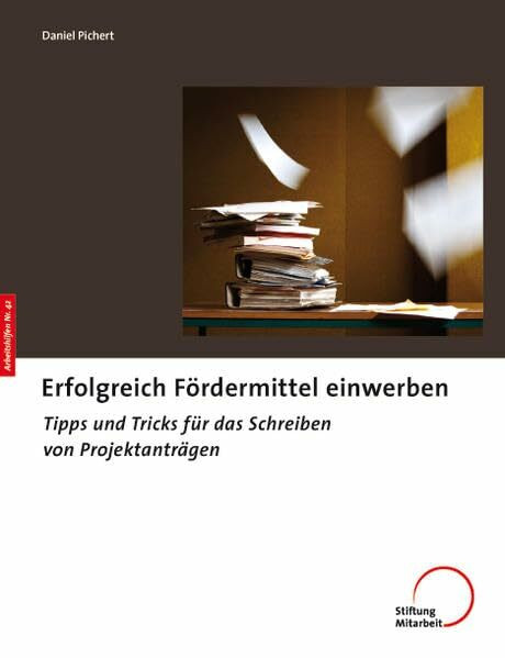 Erfolgreich Fördermittel einwerben: Tipps und Tricks für das Schreiben von Projektanträgen (Arbeitshilfen für Selbsthilfe- und Bürgerinitiativen)