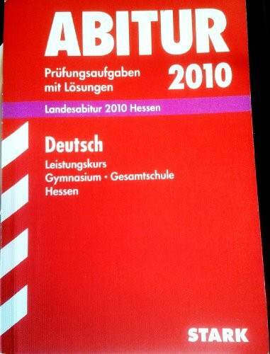 Abitur-Prüfungsaufgaben Gymnasium/Gesamtschule Hessen; Deutsch Leistungskurs; Landesabitur 2012 Hessen, Prüfungsaufgaben 2008 - 2011 mit Lösungen