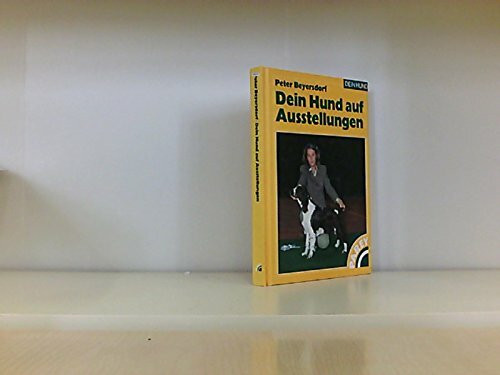 Dein Hund auf Ausstellungen: Aus der Praxis - für die Praxis