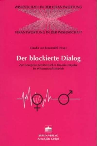 Der blockierte Dialog: Zur Rezeption feministischer Theorie-Impulse im Wissenschaftsbetrieb (Wissenschaft in der Verantwortung) Der blockierte Dialog: Zur Rezeption feministischer Theorie-Impulse im Wissenschaftsbetrieb (Wissenschaft in der Verantwortung)