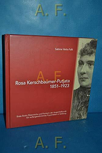 Rosa Kerschbaumer-Putjata (1851-1923): Erste Ärztin Österreichs und Pionierin der Augenheilkunde. Ein außergewöhnliches Frauenleben in Salzburg (Schriftenreihe des Archivs der Stadt Salzburg)