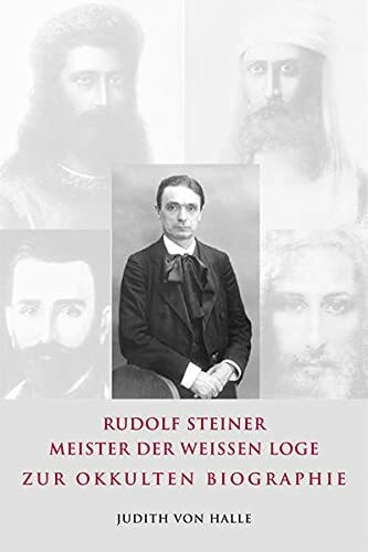 Rudolf Steiner – Meister der weißen Loge: Zur okkulten Biographie
