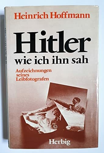 Hitler aus der Nähe. Aufzeichnungen seines Leibfotografen