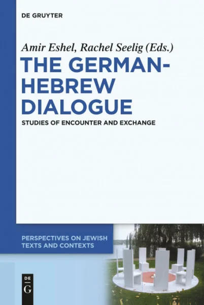 The German-Hebrew Dialogue: Studies of Encounter and Exchange (Perspectives on Jewish Texts and Contexts, 6)