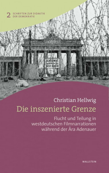 Die inszenierte Grenze: Flucht und Teilung in westdeutschen Filmnarrationen während der Ära Adenauer (Schriften zur Didaktik der Demokratie)