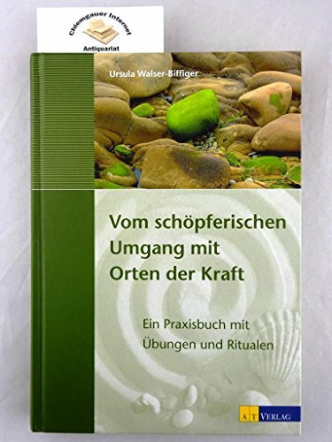 Vom schöpferischen Umgang mit Orten der Kraft: Ein Praxisbuch mit Übungen und Ritualen