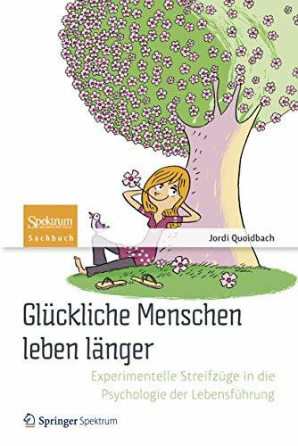 Glückliche Menschen leben länger: Experimentelle Streifzüge in die Psychologie der Lebensführung