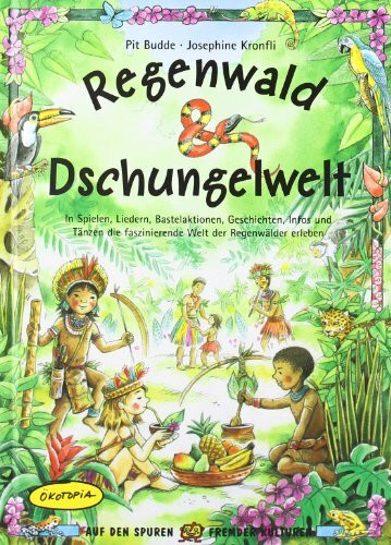 Regenwald & Dschungelwelt: In Spielen, Liedern, Bastelaktionen, Geschichten, Infos und Tänzen die faszinierende Welt der Regenwälder erleben (Auf den Spuren fremder Kulturen)