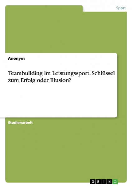 Teambuilding im Leistungssport. Schlüssel zum Erfolg oder Illusion?