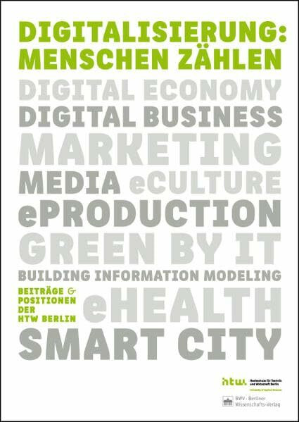 Digitalisierung: Menschen zählen (Schriften der Hochschule für Technik und Wirtschaft Berlin): Beiträge und Positionen 2016 (Beiträge und Positionen der HTW Berlin)