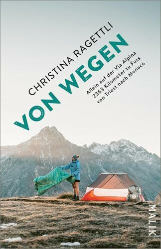 VON WEGEN. Allein auf der Via Alpina – 2363 Kilometer zu Fuss von Triest nach Monaco: Auf dem spektakulären Fernwanderweg durch die Alpen