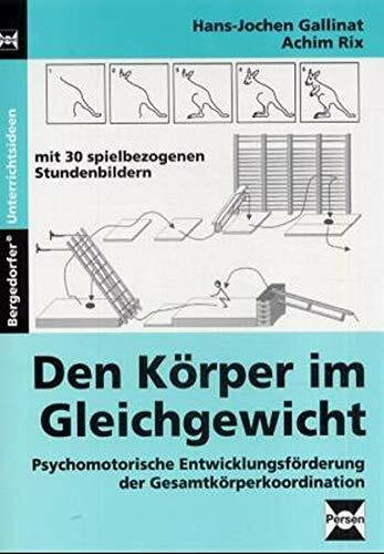 Den Körper im Gleichgewicht: Psychomotorische Entwicklungsförderung der Gesamtkörperkoordination. Mit 31 spielbezogenen Stundenbilder (Bergedorfer Unterrichtsideen)