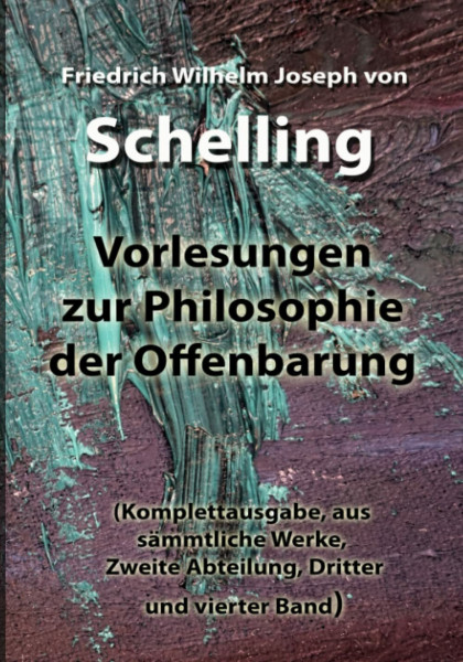 Vorlesungen zur Philosophie der Offenbarung: (Komplettausgabe, aus sämmtliche Werke, Zweite Abteilung, Dritter und vierter Band)